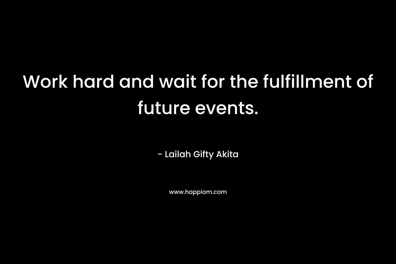 Work hard and wait for the fulfillment of future events.