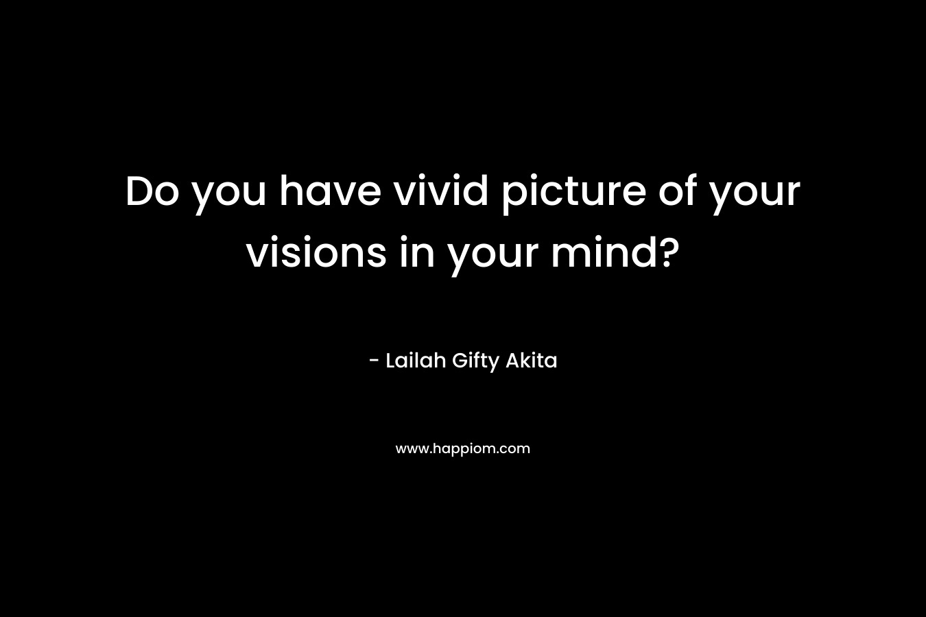 Do you have vivid picture of your visions in your mind?