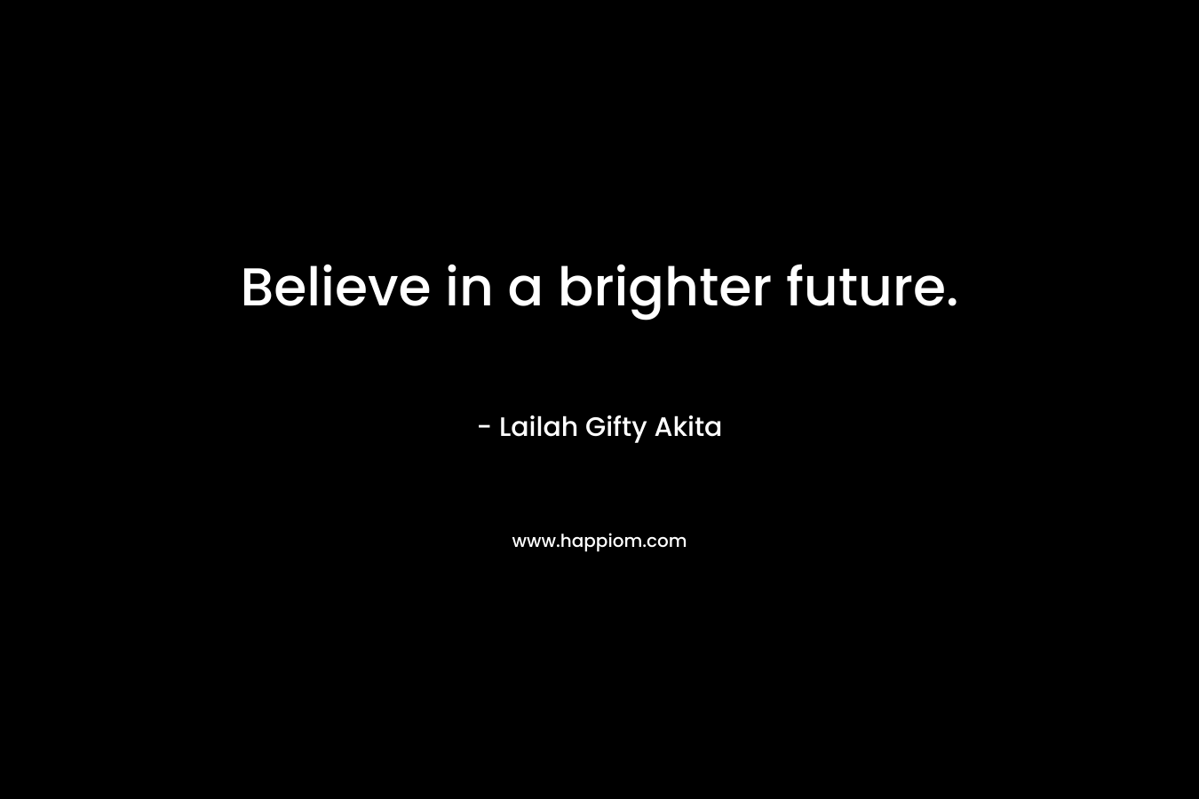 Believe in a brighter future.