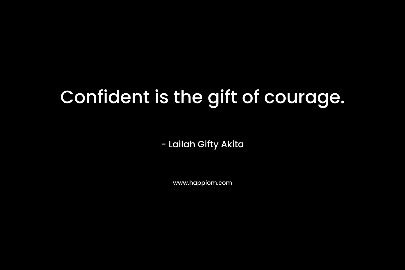 Confident is the gift of courage.