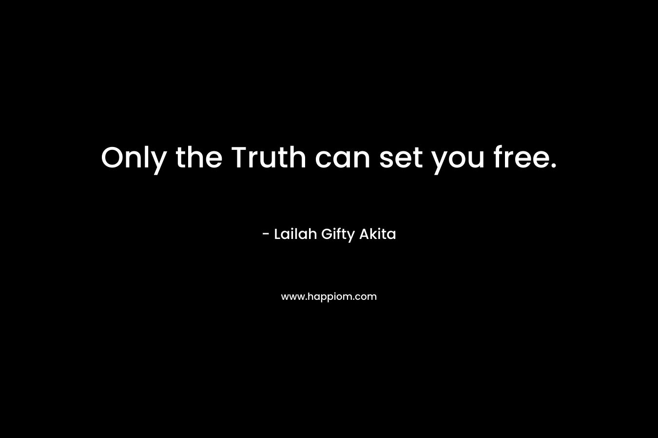 Only the Truth can set you free.