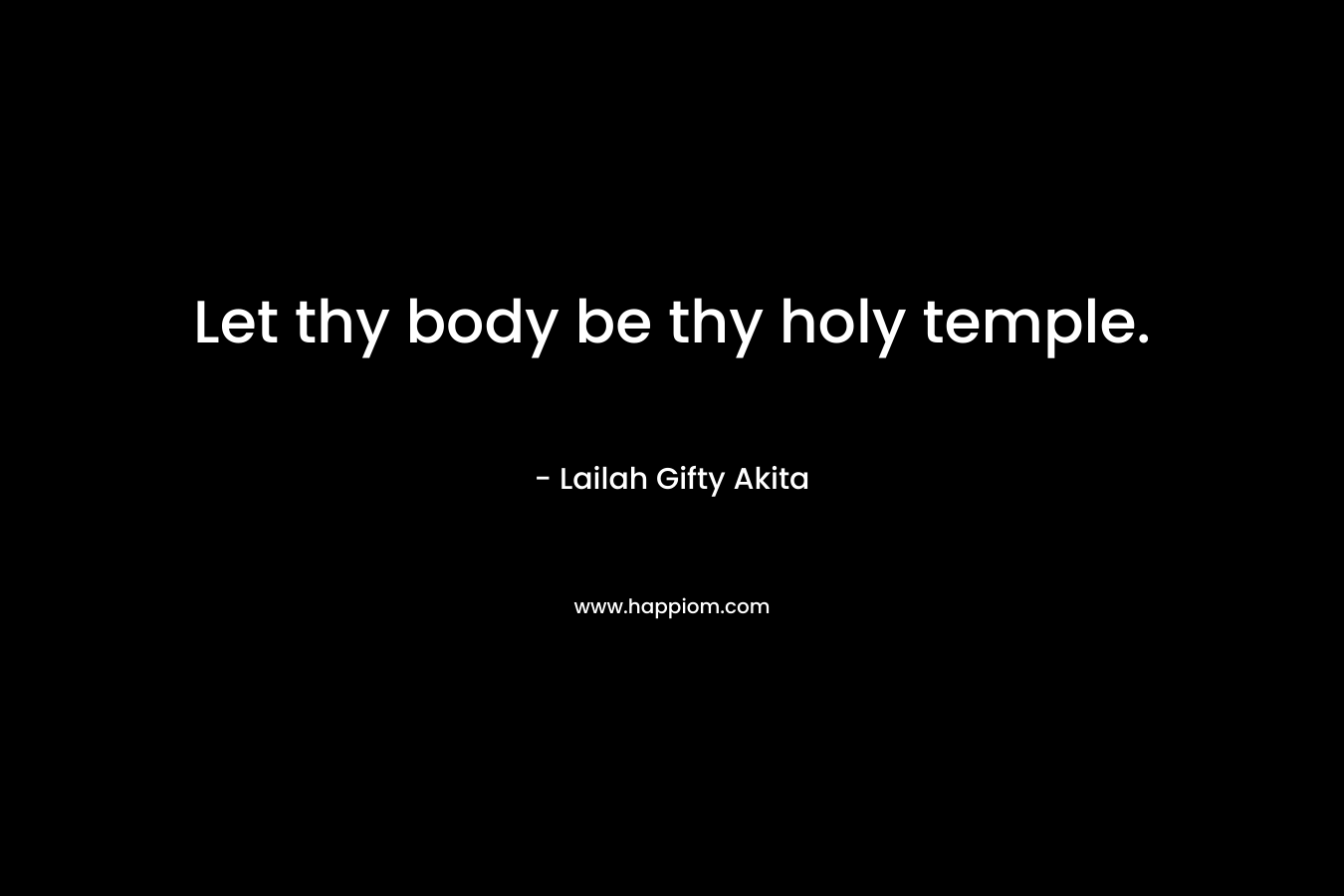 Let thy body be thy holy temple.