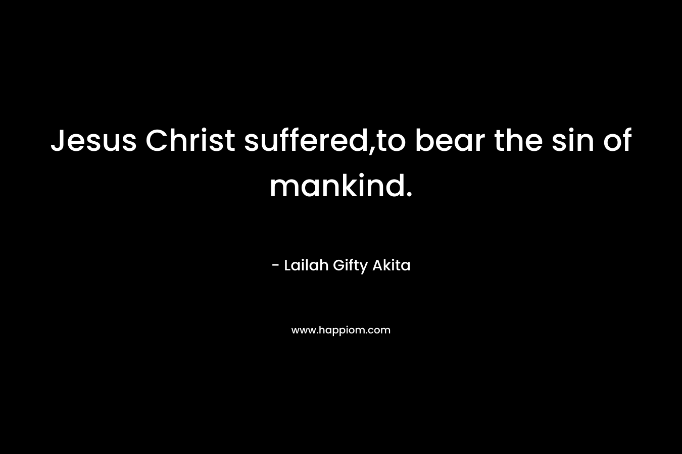 Jesus Christ suffered,to bear the sin of mankind.