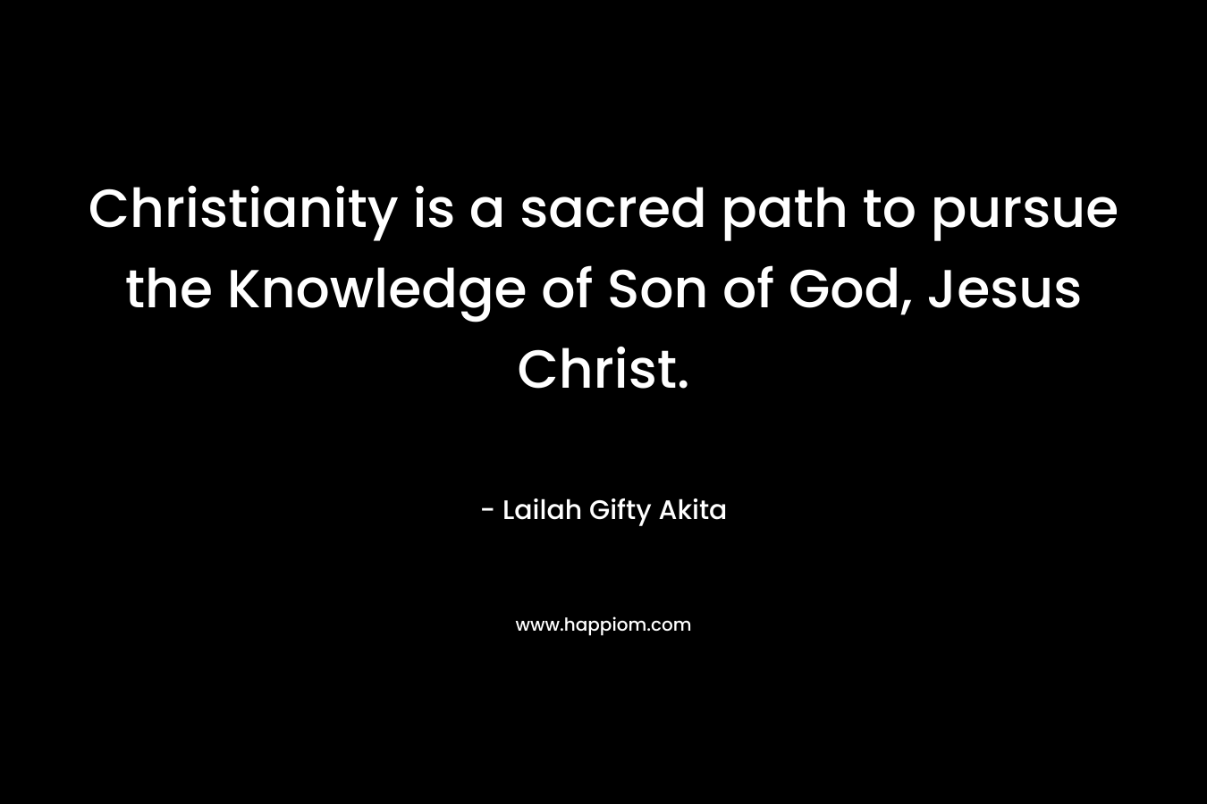 Christianity is a sacred path to pursue the Knowledge of Son of God, Jesus Christ.