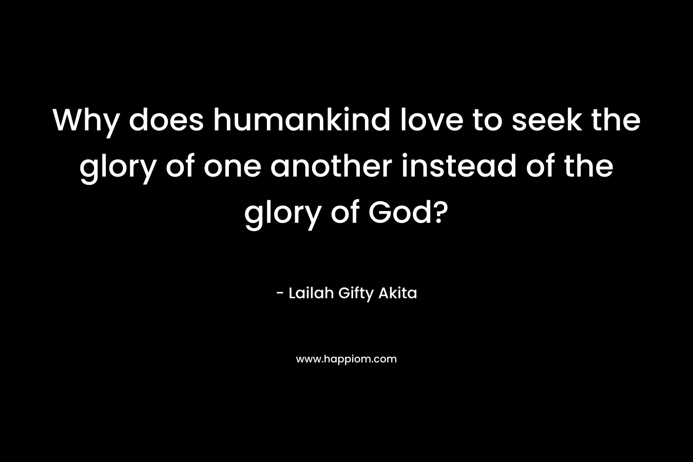 Why does humankind love to seek the glory of one another instead of the glory of God?