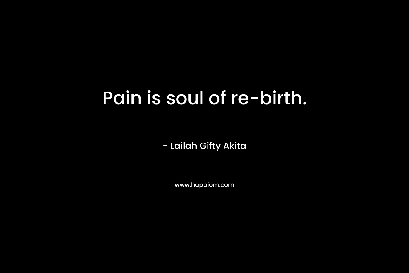 Pain is soul of re-birth.