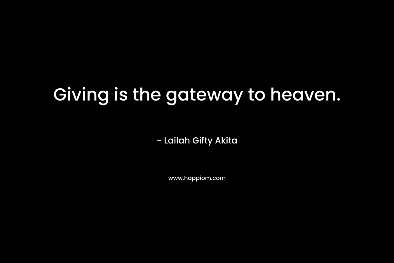 Giving is the gateway to heaven.