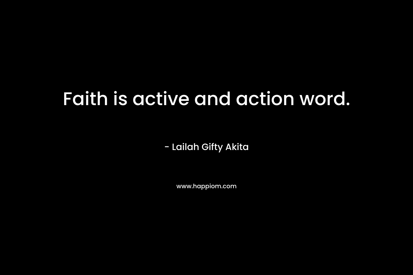 Faith is active and action word.
