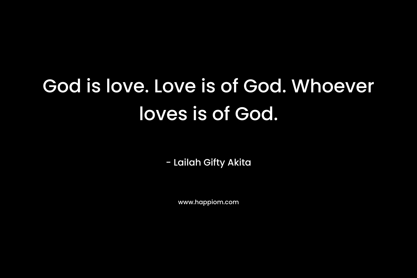 God is love. Love is of God. Whoever loves is of God.