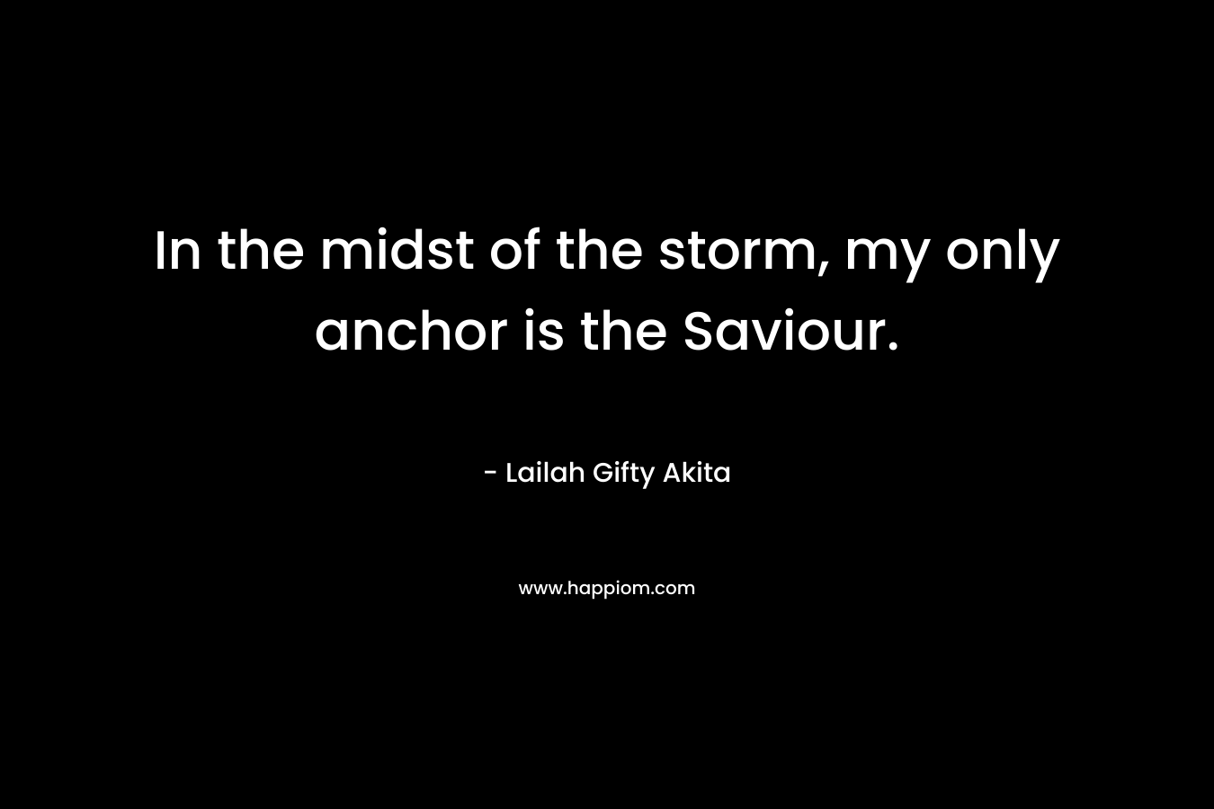 In the midst of the storm, my only anchor is the Saviour.