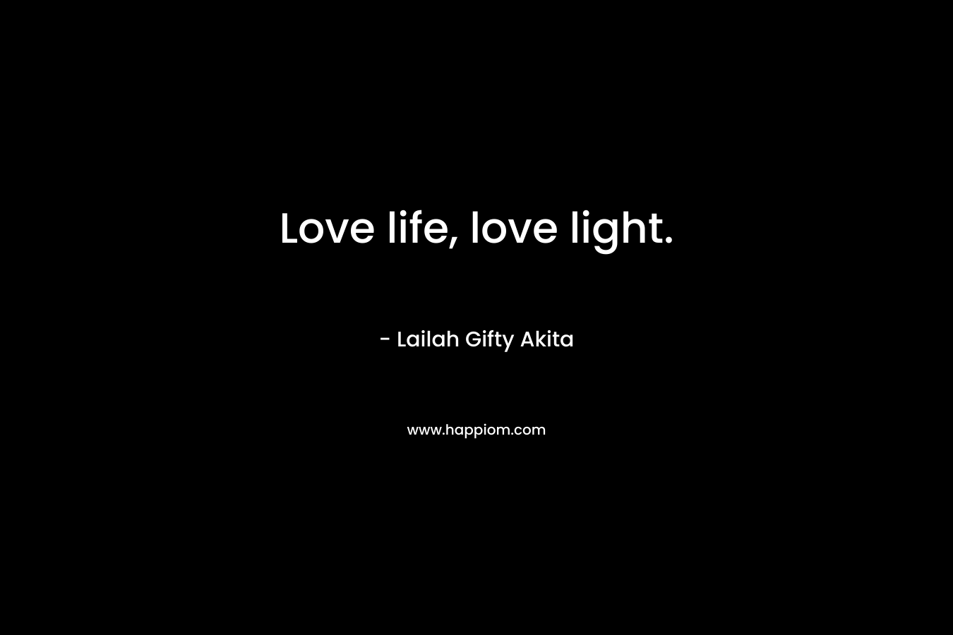 Love life, love light.