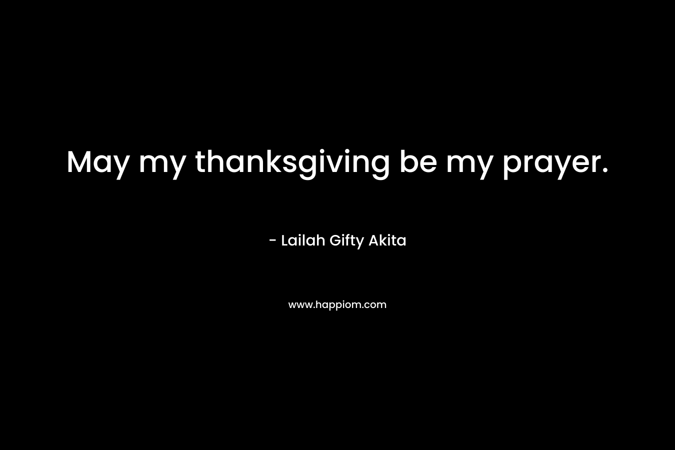 May my thanksgiving be my prayer.