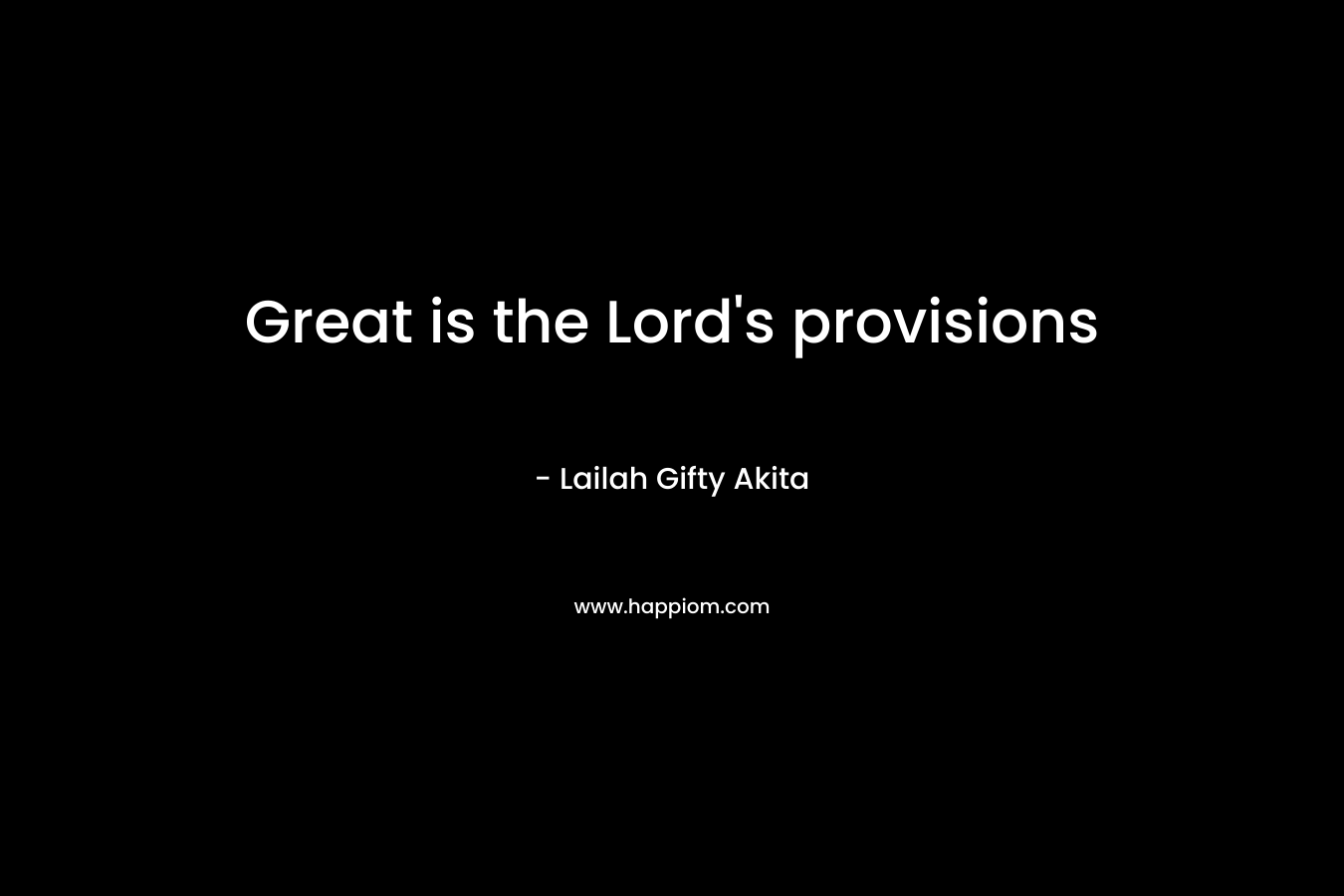 Great is the Lord's provisions