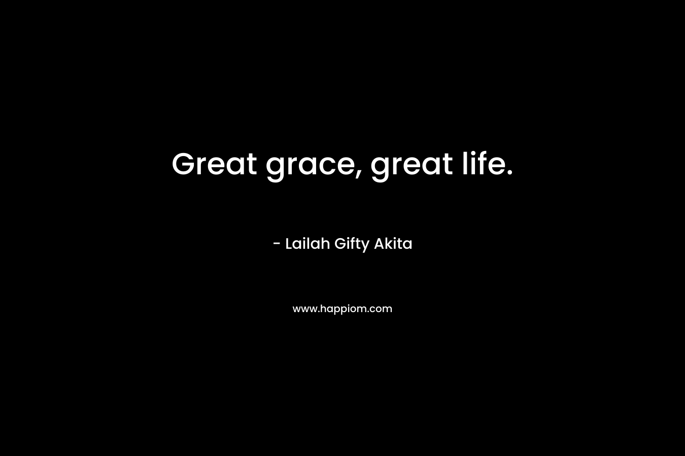 Great grace, great life.