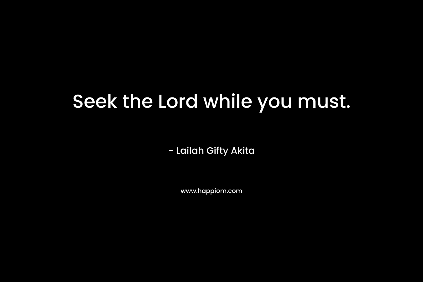 Seek the Lord while you must.