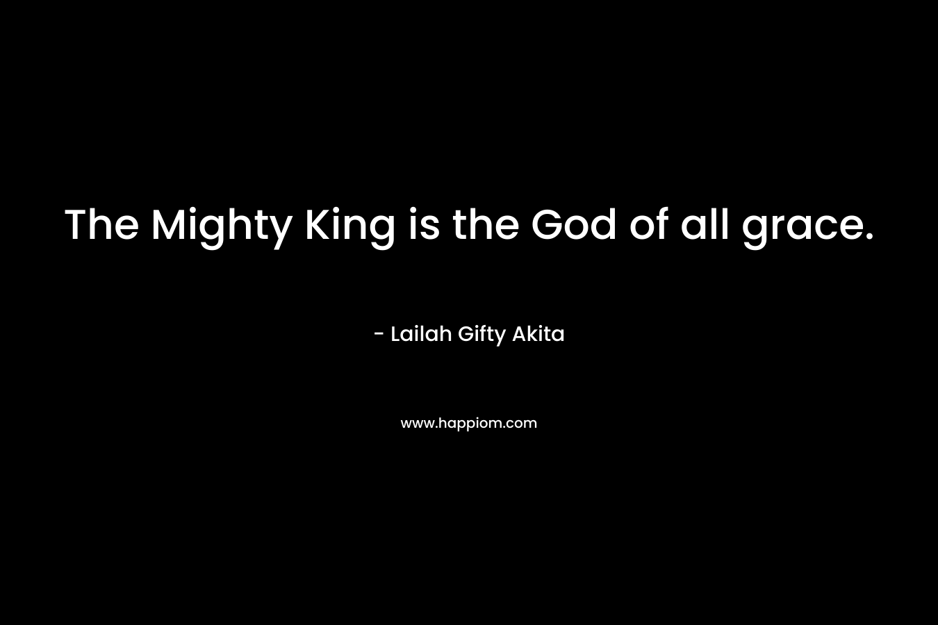 The Mighty King is the God of all grace.