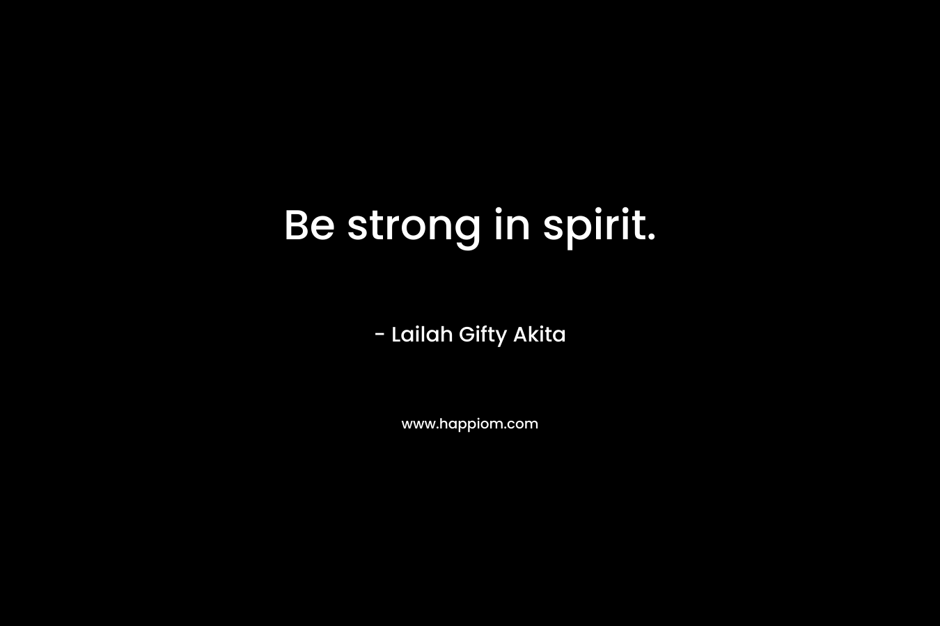 Be strong in spirit.