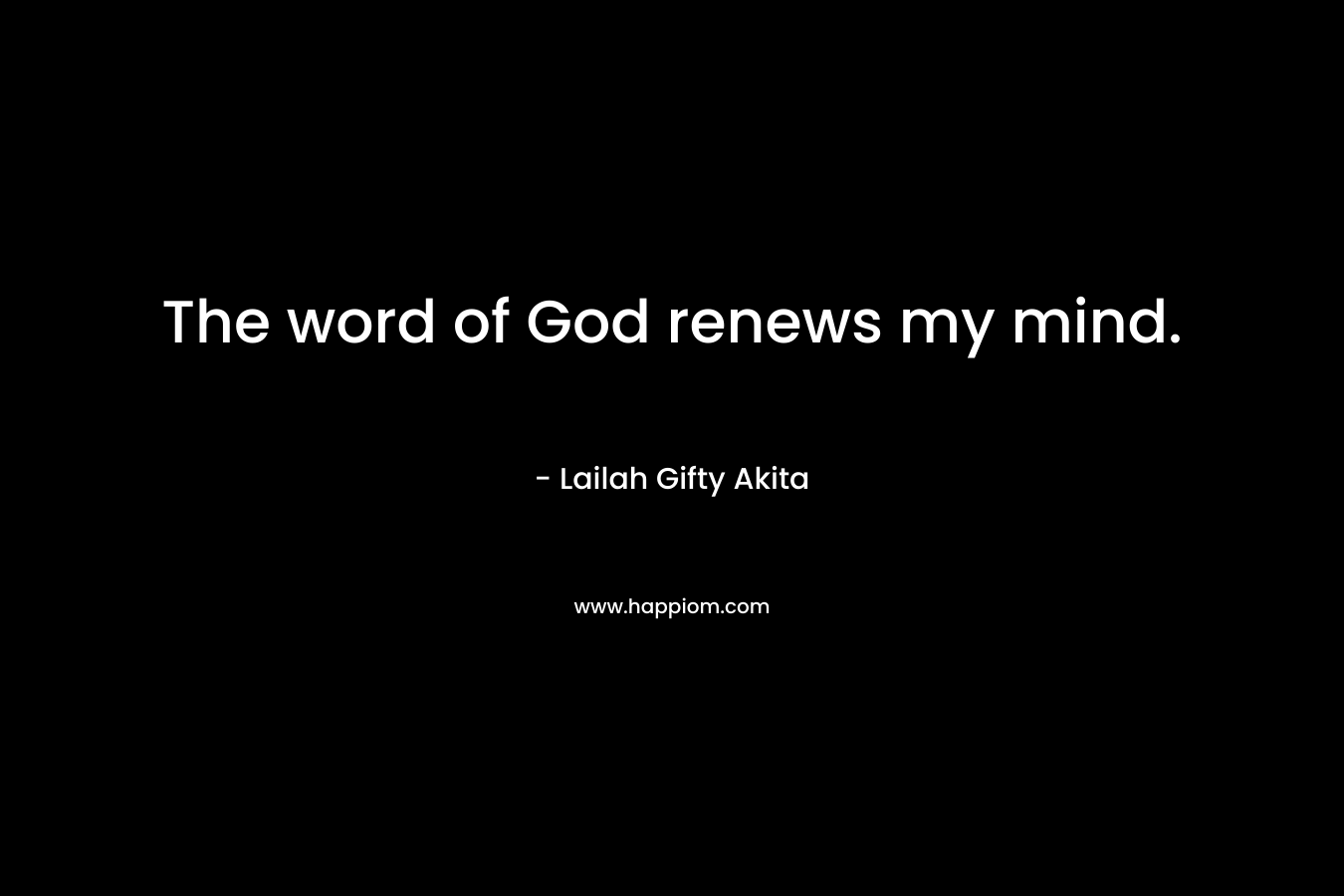 The word of God renews my mind.