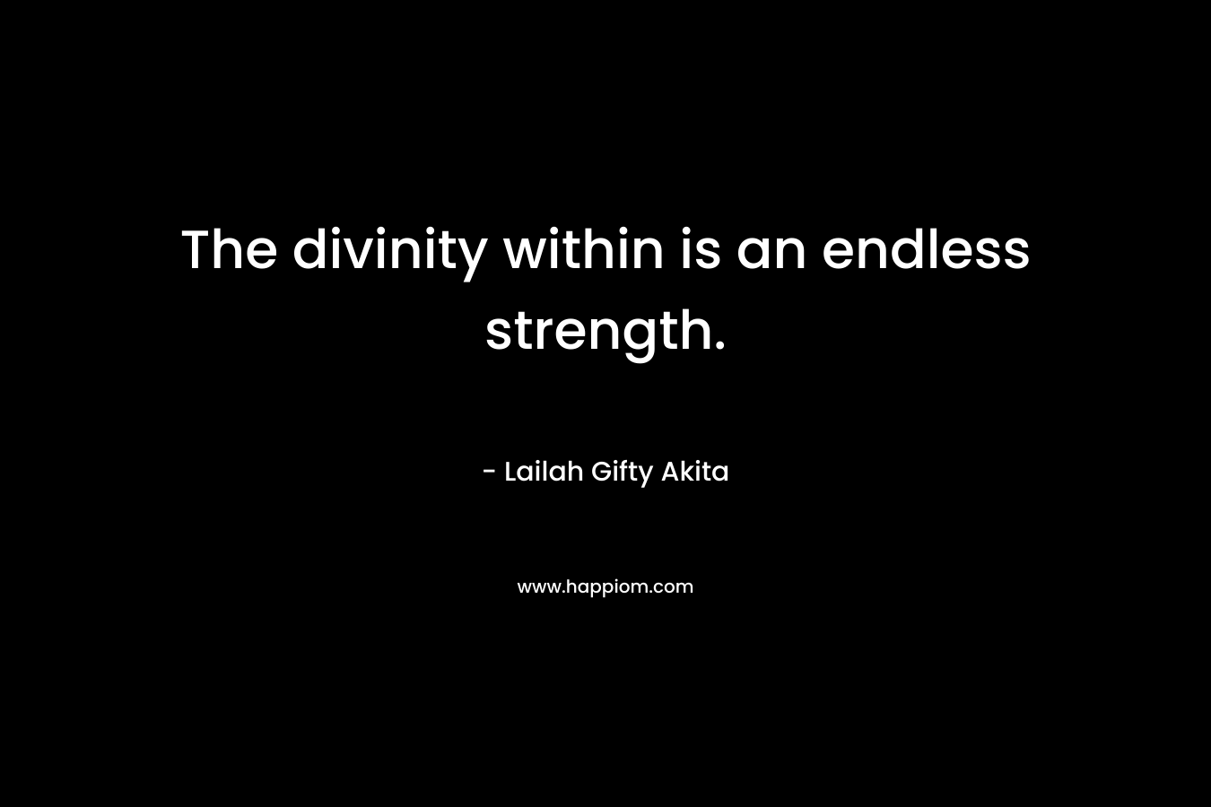 The divinity within is an endless strength.