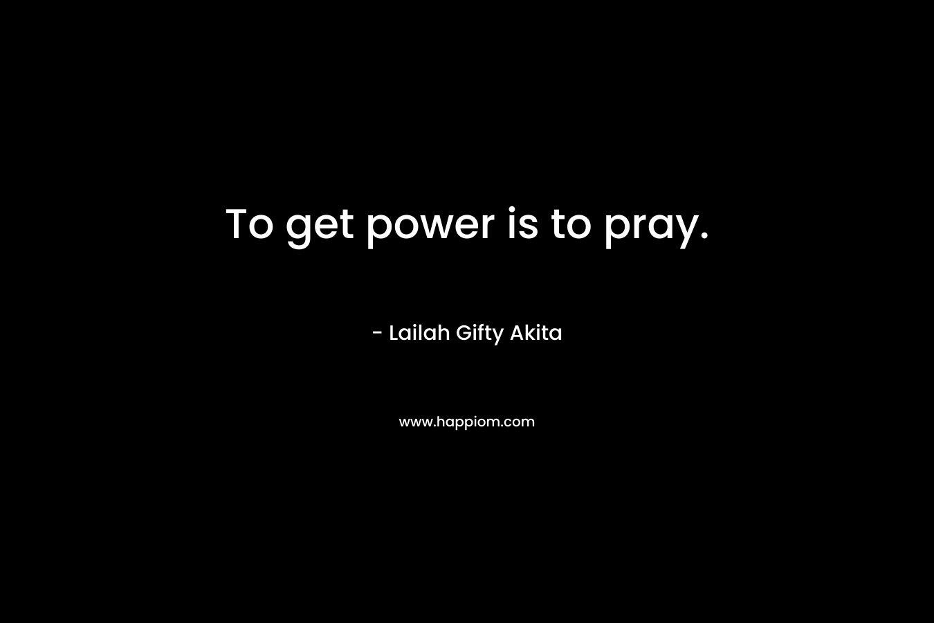 To get power is to pray.