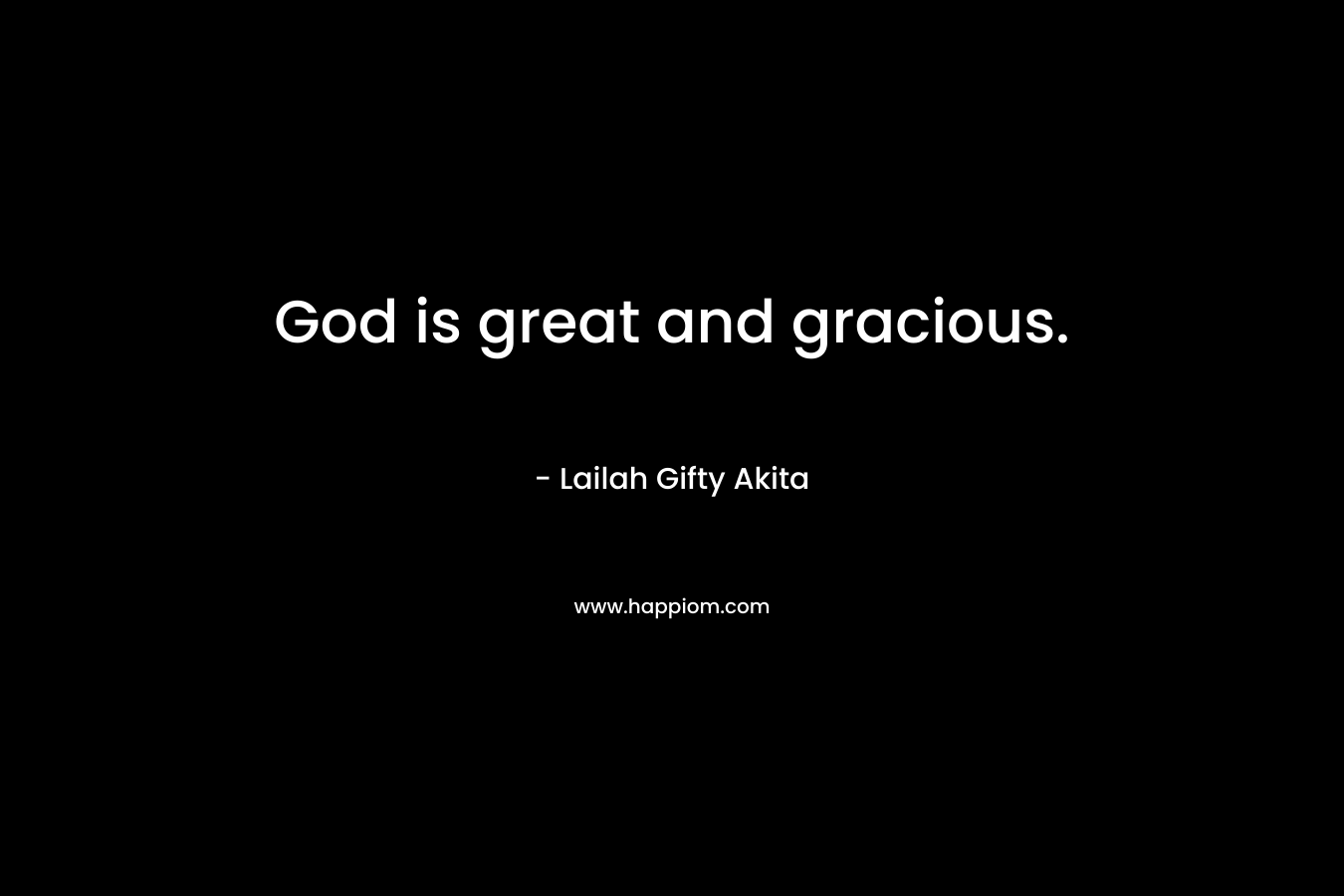 God is great and gracious.