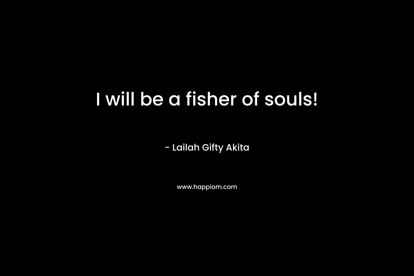 I will be a fisher of souls!