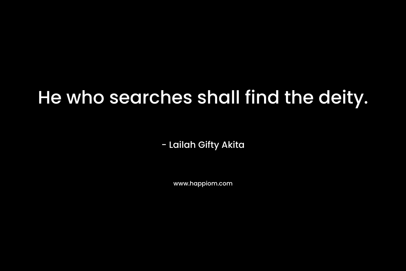 He who searches shall find the deity. – Lailah Gifty Akita