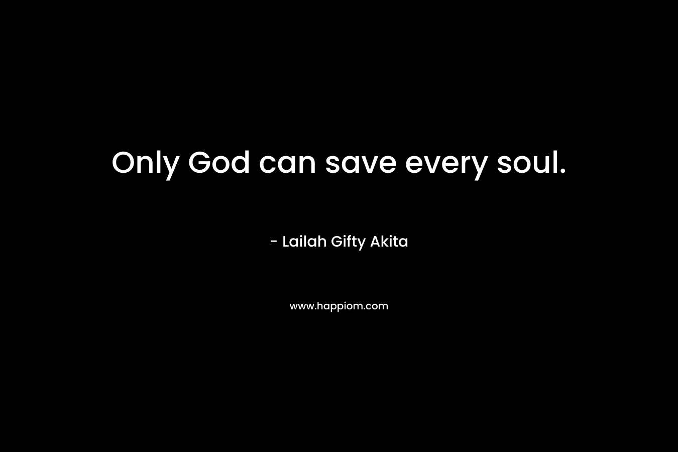 Only God can save every soul.
