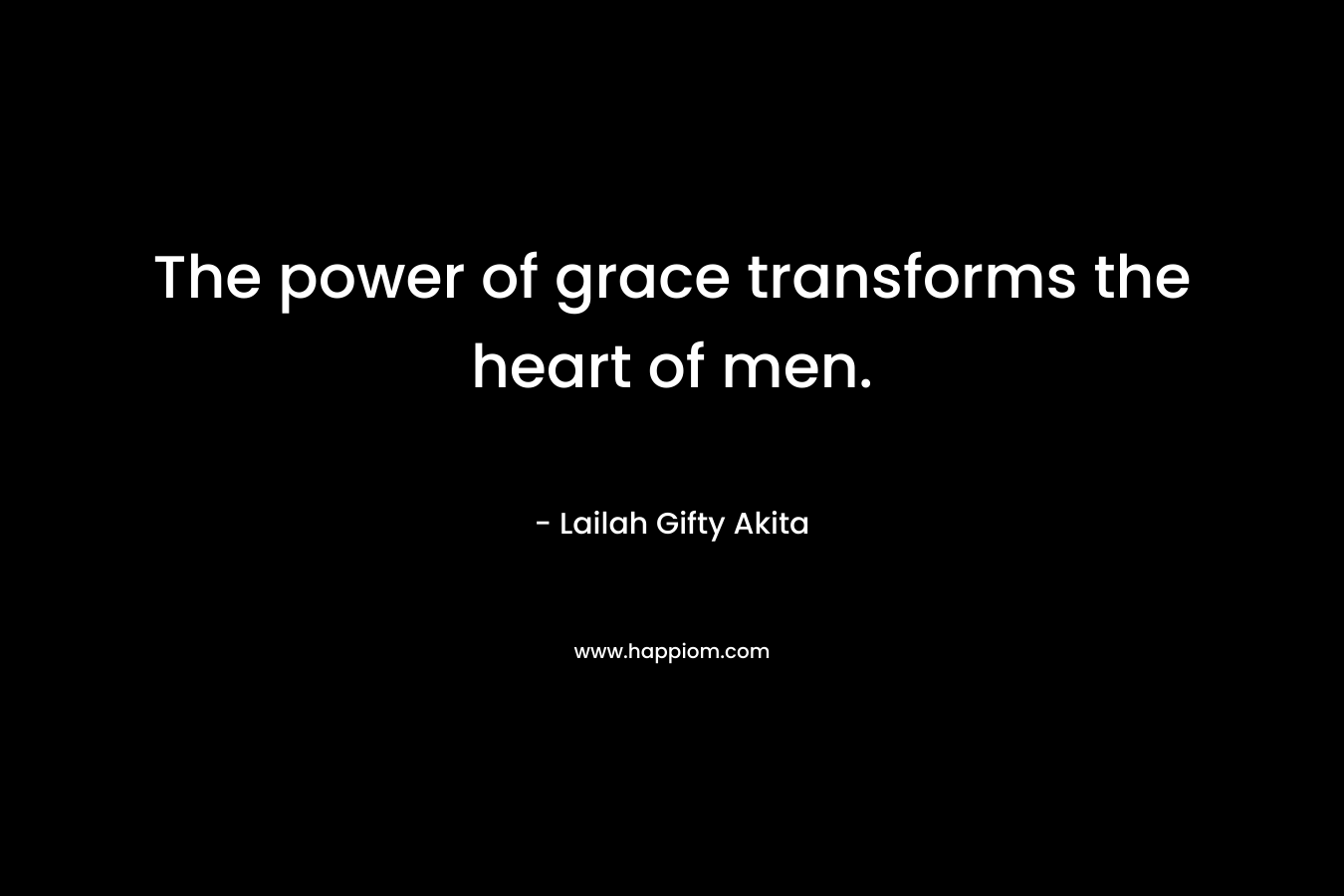 The power of grace transforms the heart of men.
