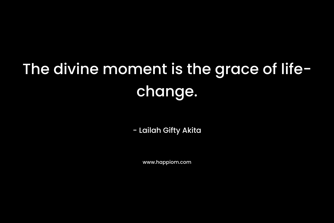 The divine moment is the grace of life-change.