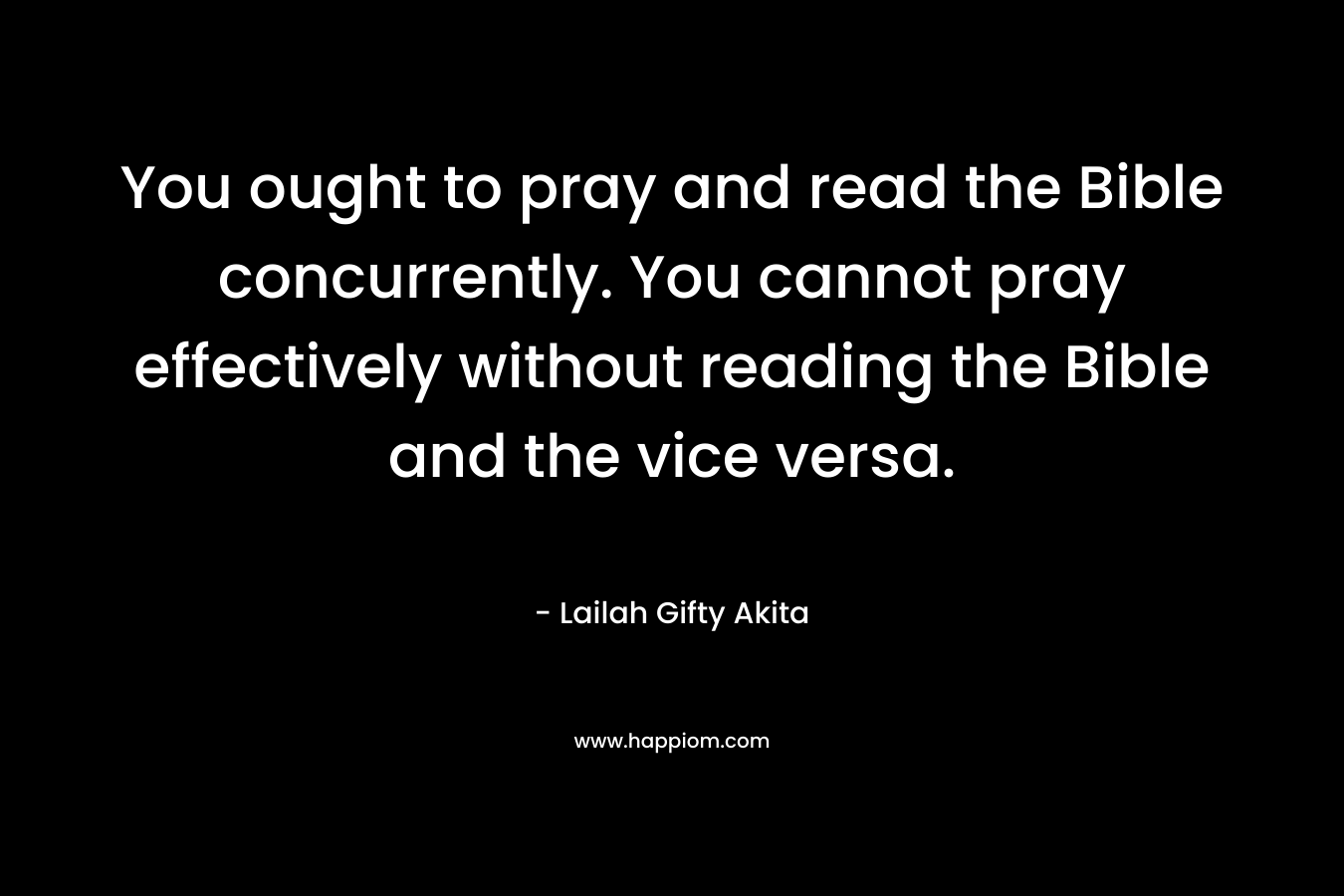 You ought to pray and read the Bible concurrently. You cannot pray effectively without reading the Bible and the vice versa.