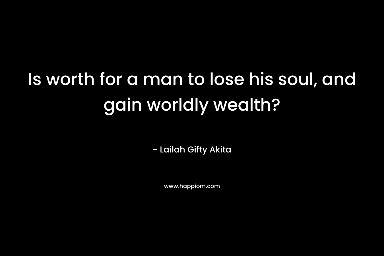 Is worth for a man to lose his soul, and gain worldly wealth?