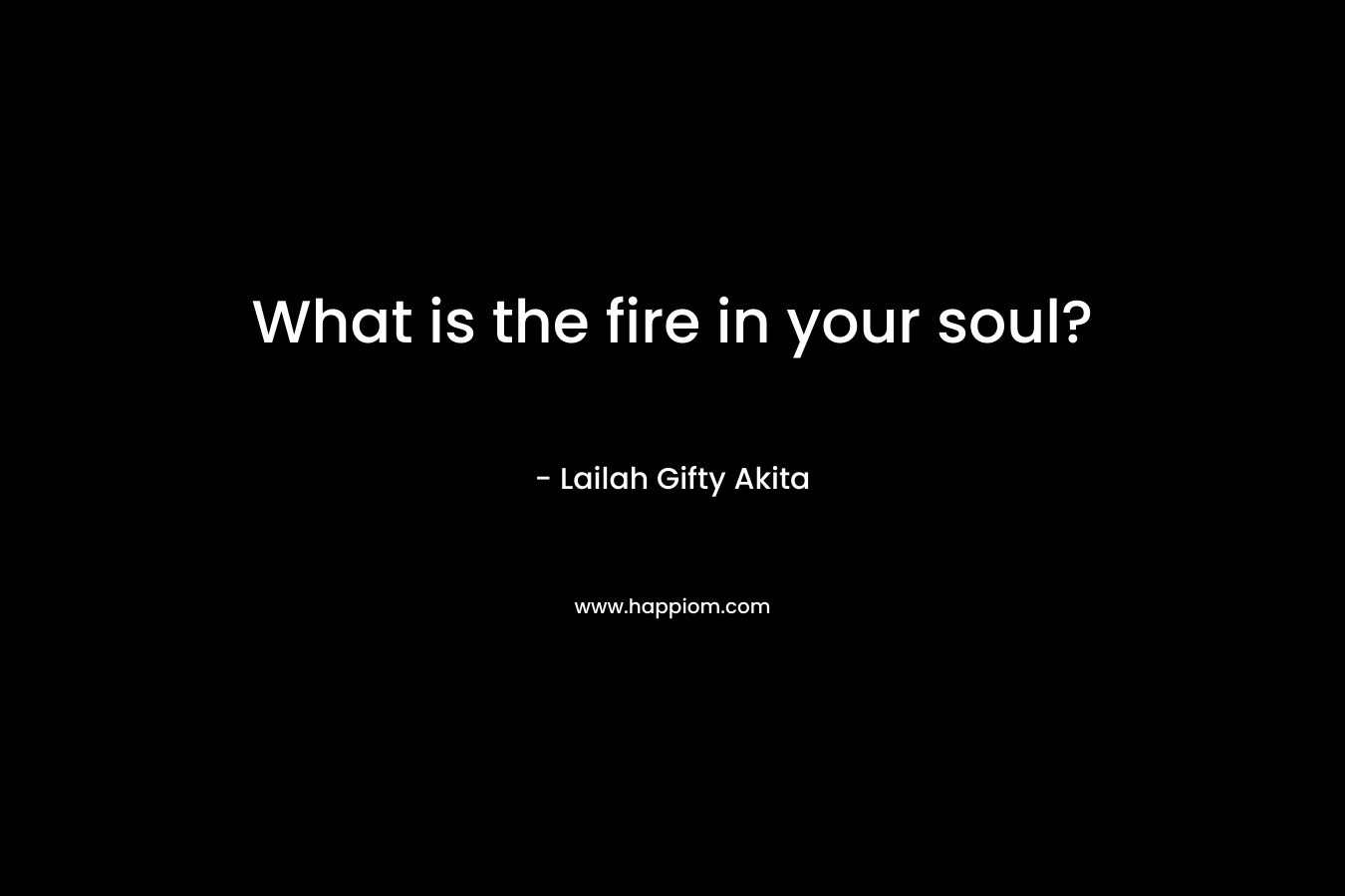 What is the fire in your soul?
