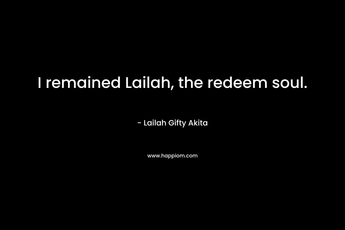 I remained Lailah, the redeem soul. – Lailah Gifty Akita