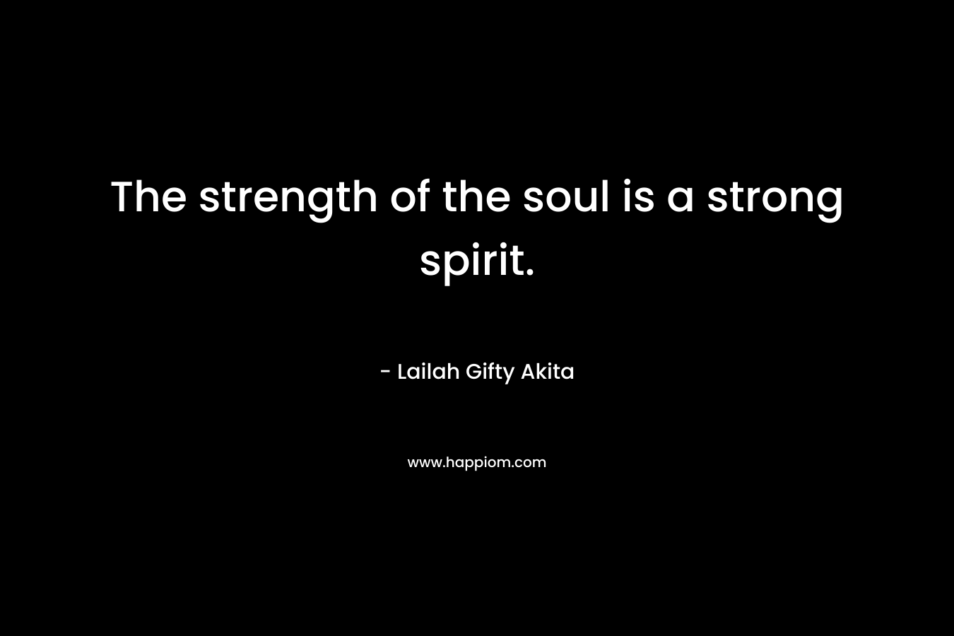 The strength of the soul is a strong spirit.