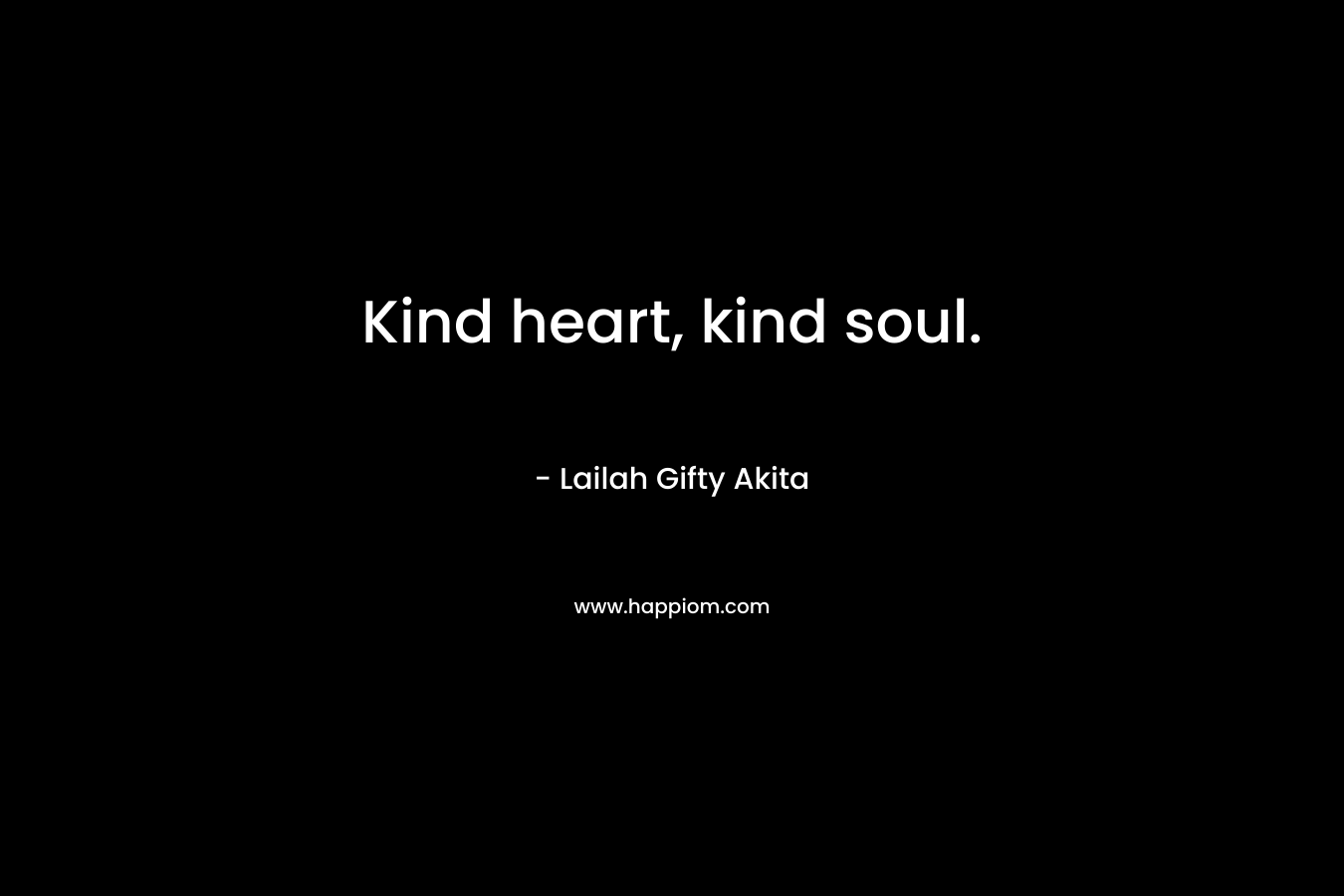 Kind heart, kind soul.