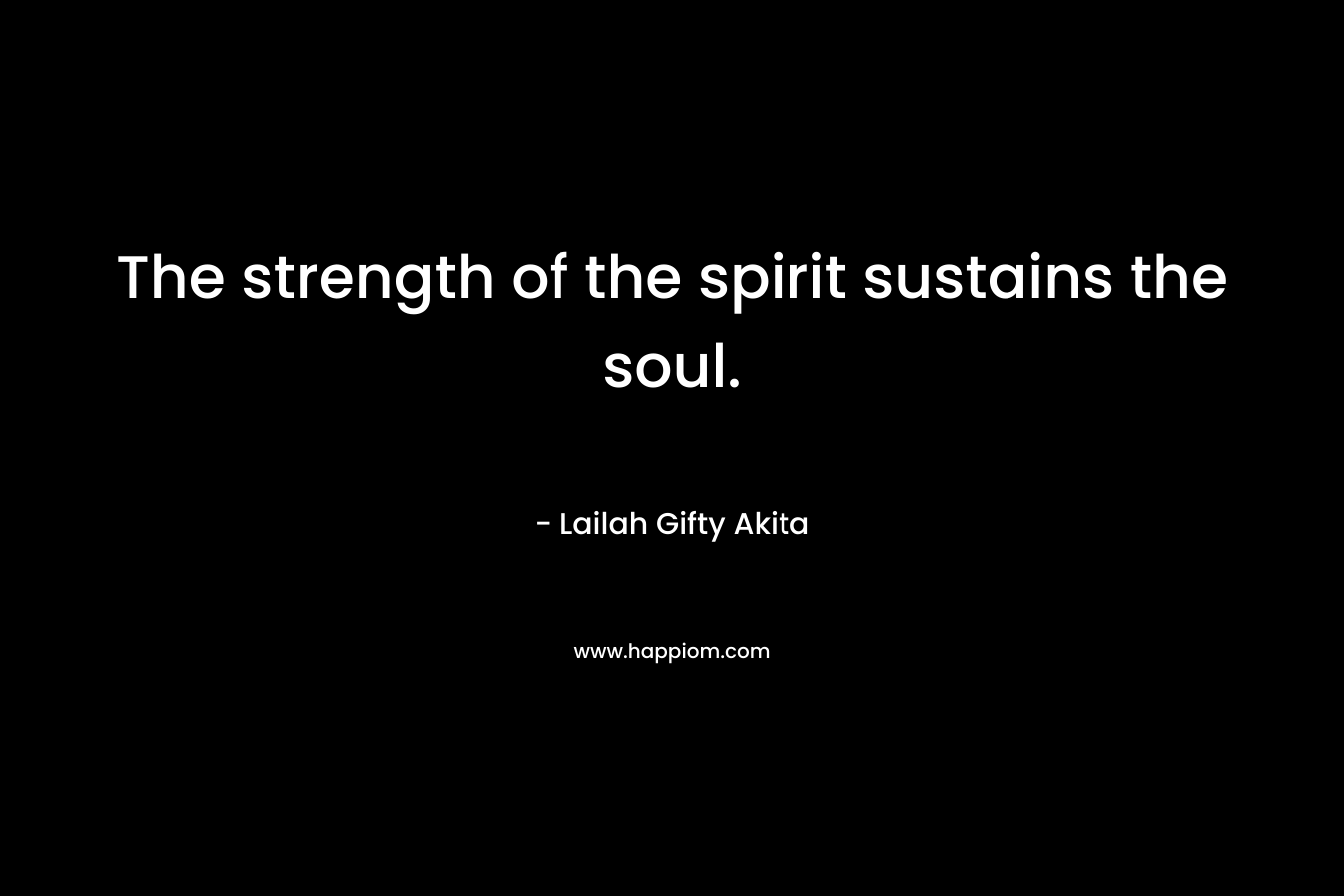 The strength of the spirit sustains the soul.