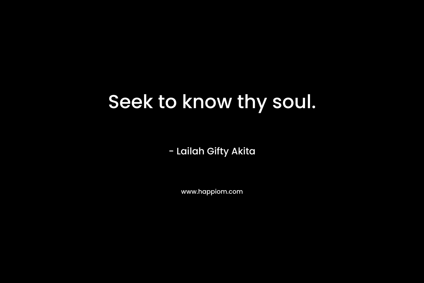 Seek to know thy soul.