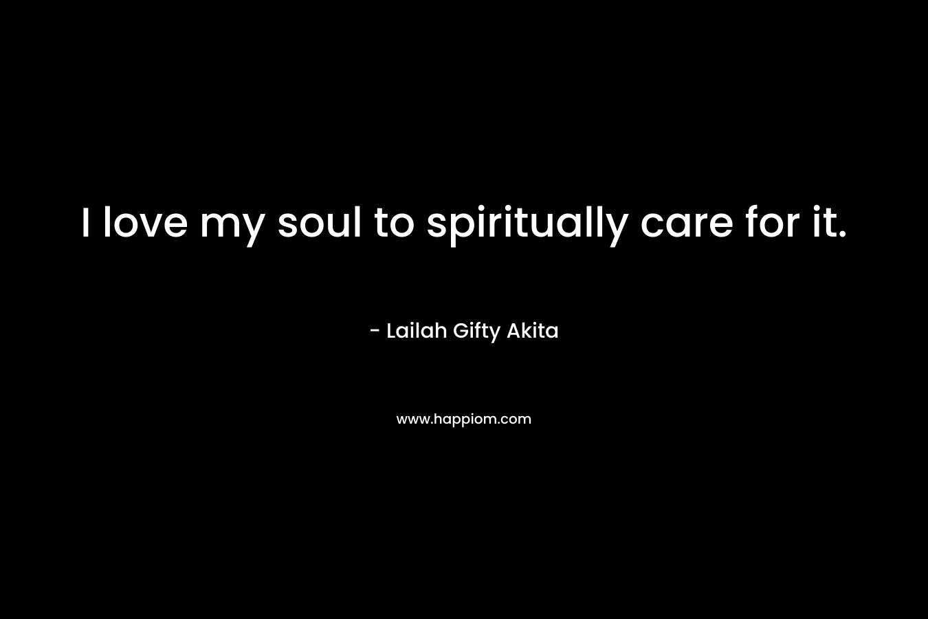 I love my soul to spiritually care for it.