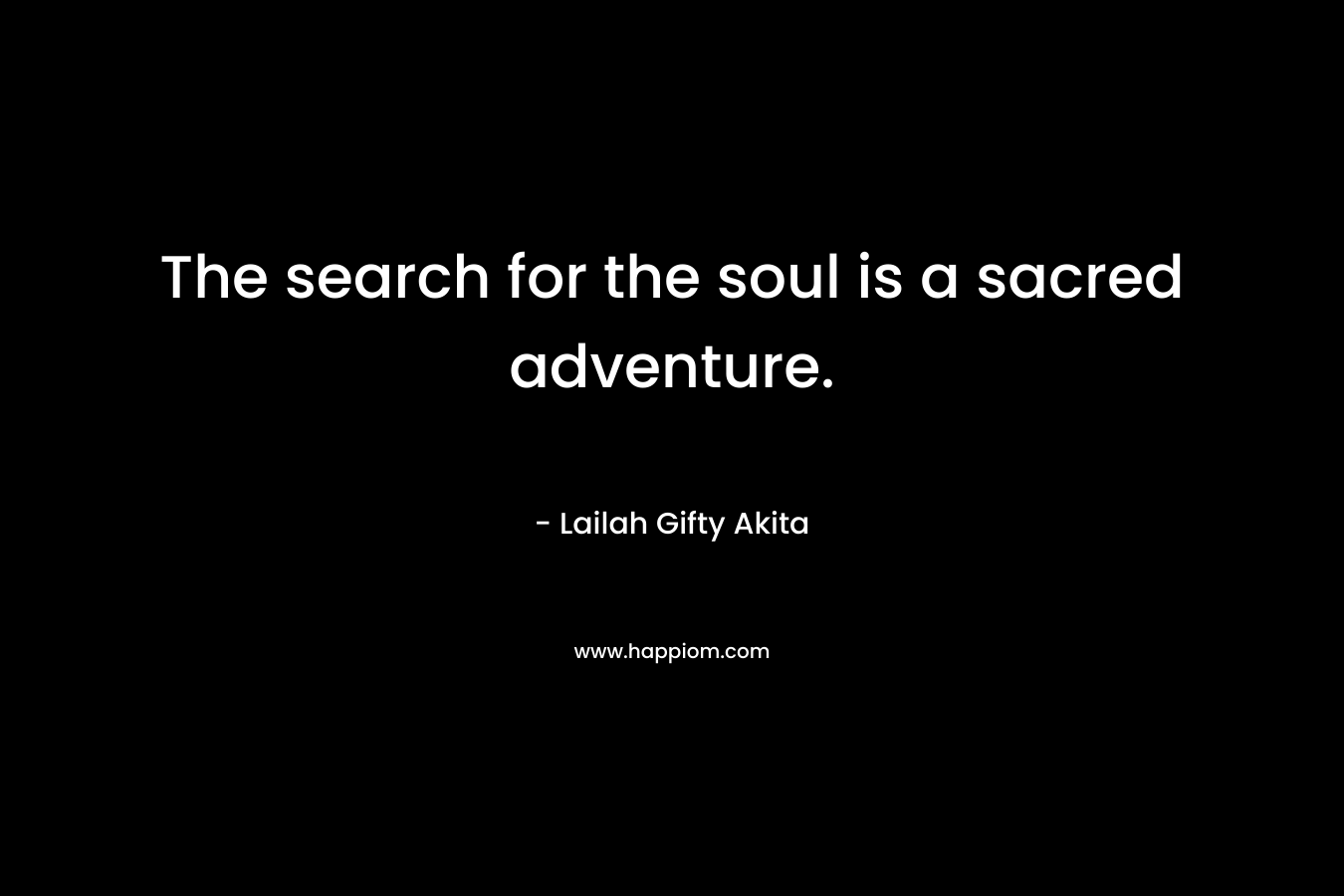 The search for the soul is a sacred adventure.