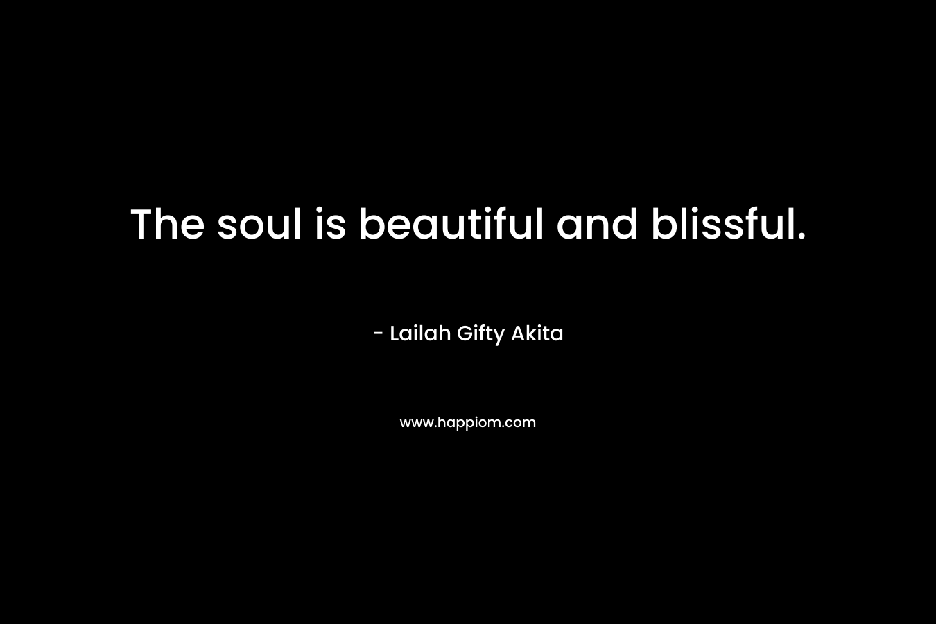 The soul is beautiful and blissful.