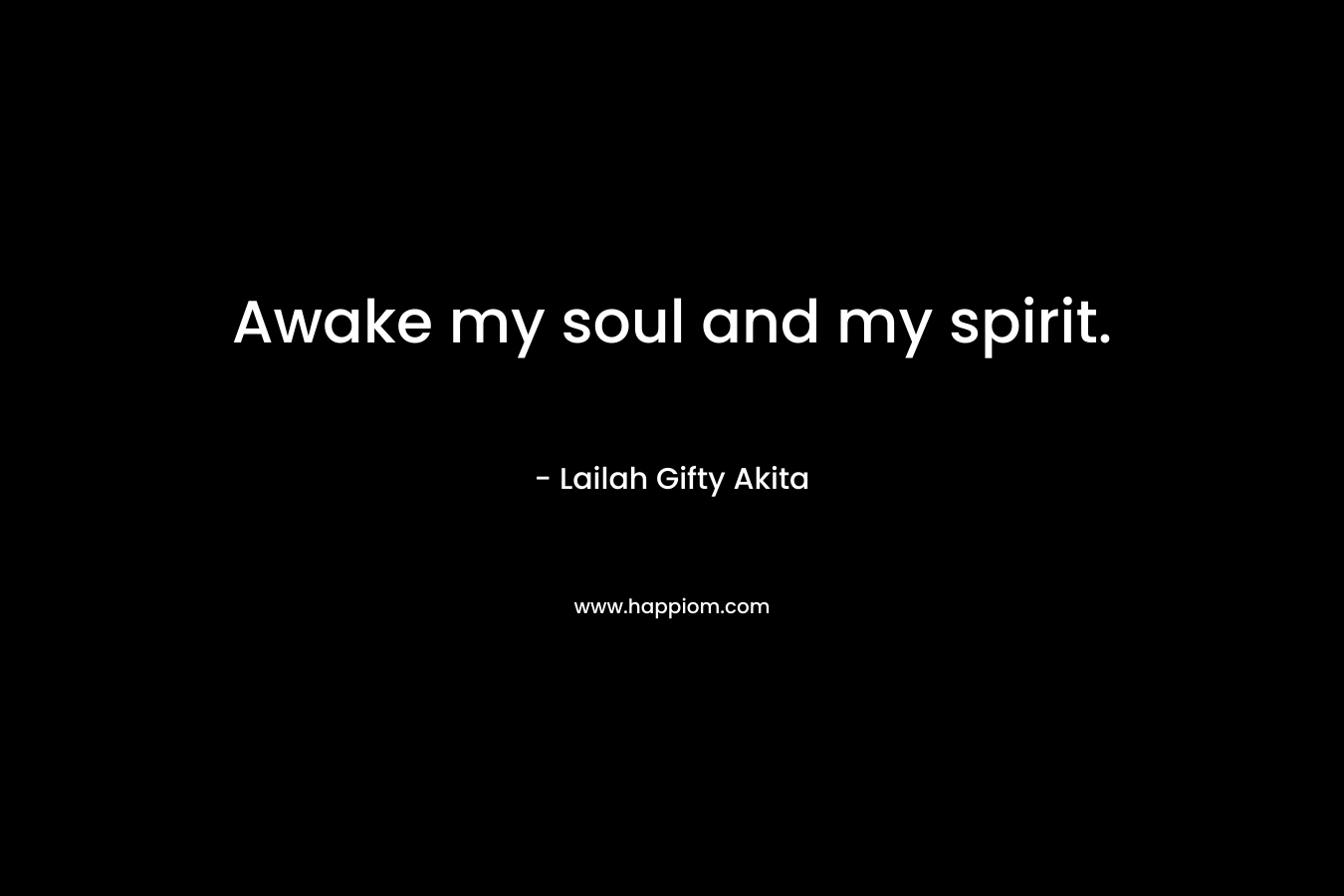 Awake my soul and my spirit.