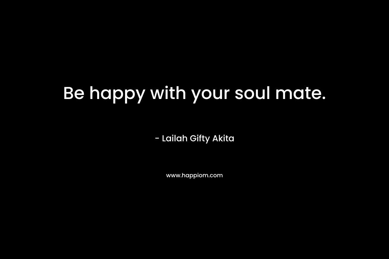 Be happy with your soul mate.