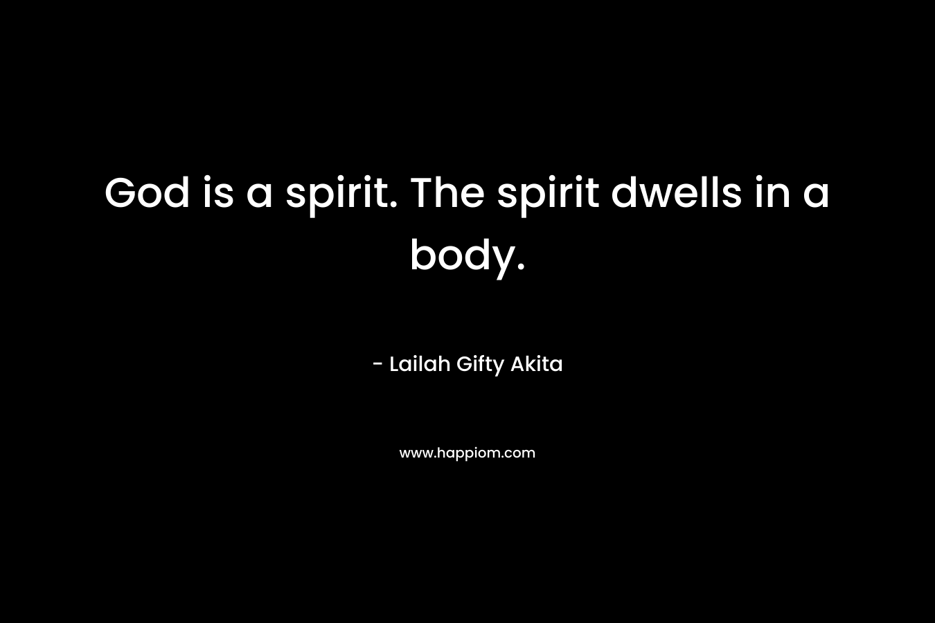 God is a spirit. The spirit dwells in a body.