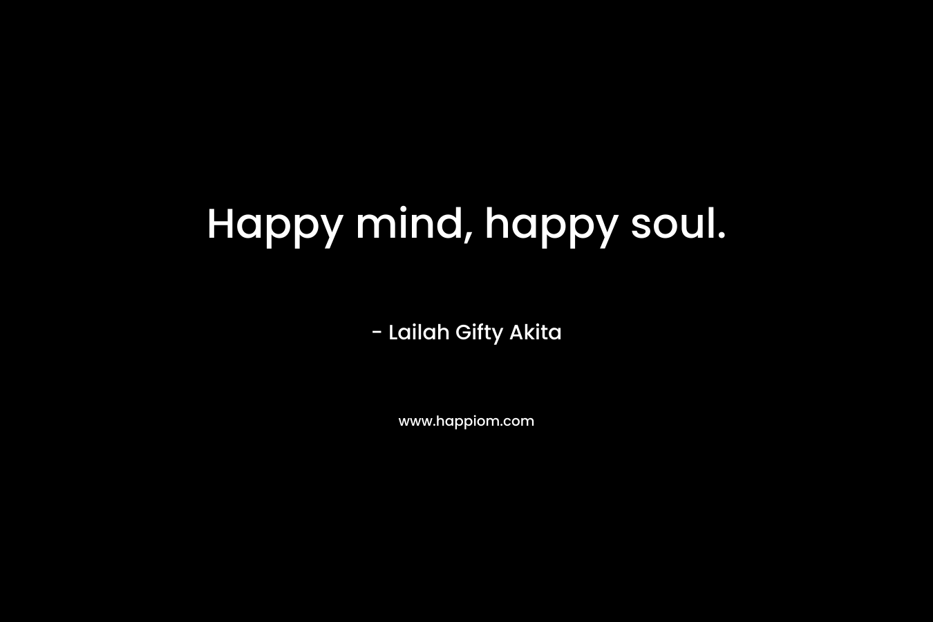 Happy mind, happy soul.