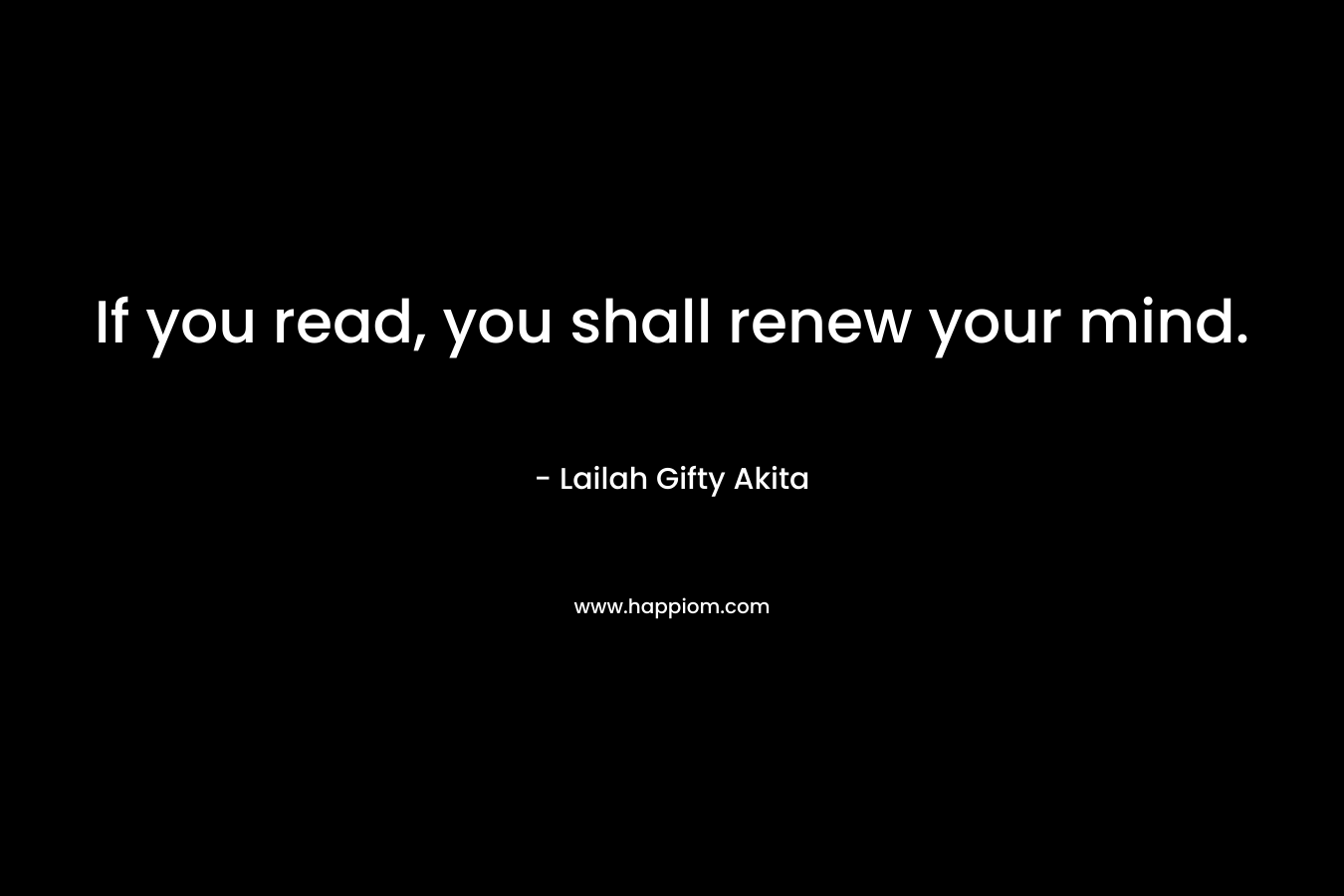 If you read, you shall renew your mind.