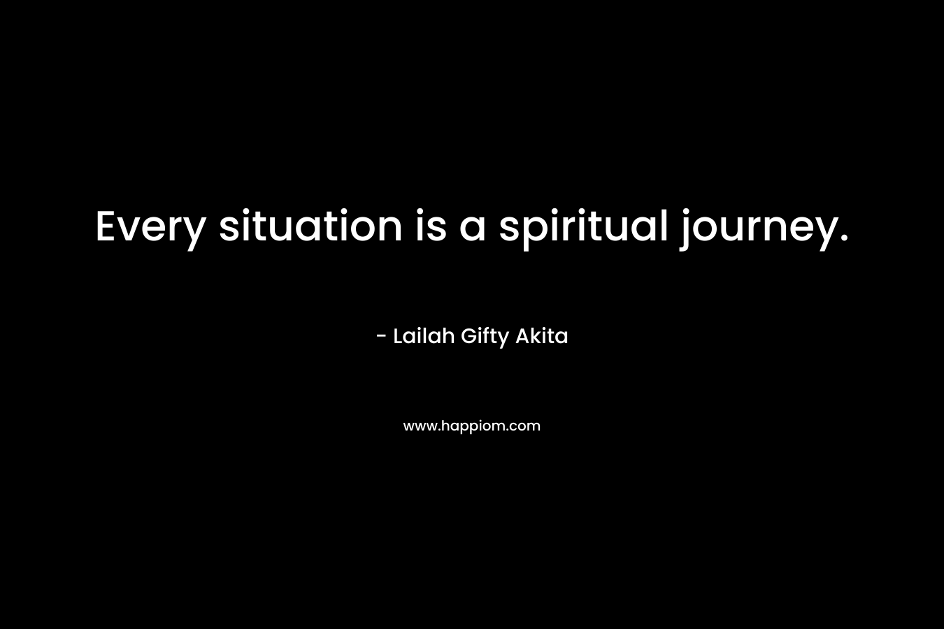 Every situation is a spiritual journey.