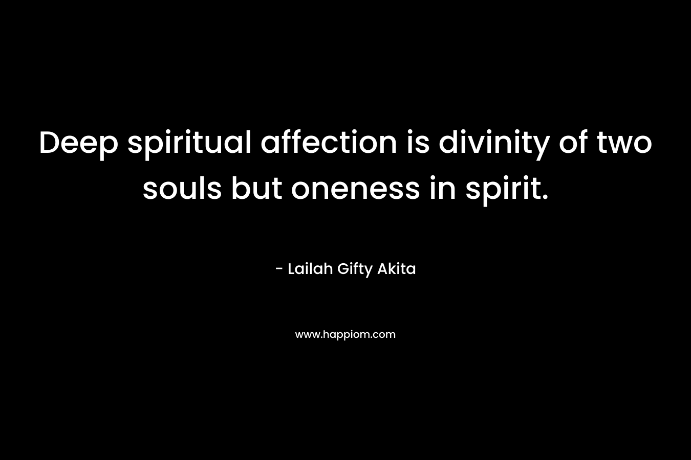 Deep spiritual affection is divinity of two souls but oneness in spirit.
