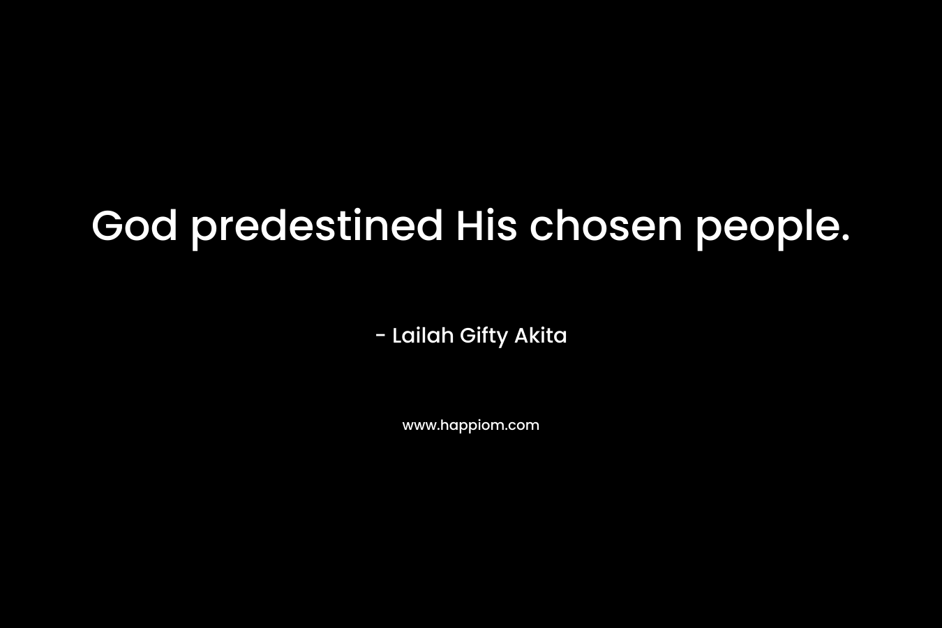 God predestined His chosen people. – Lailah Gifty Akita