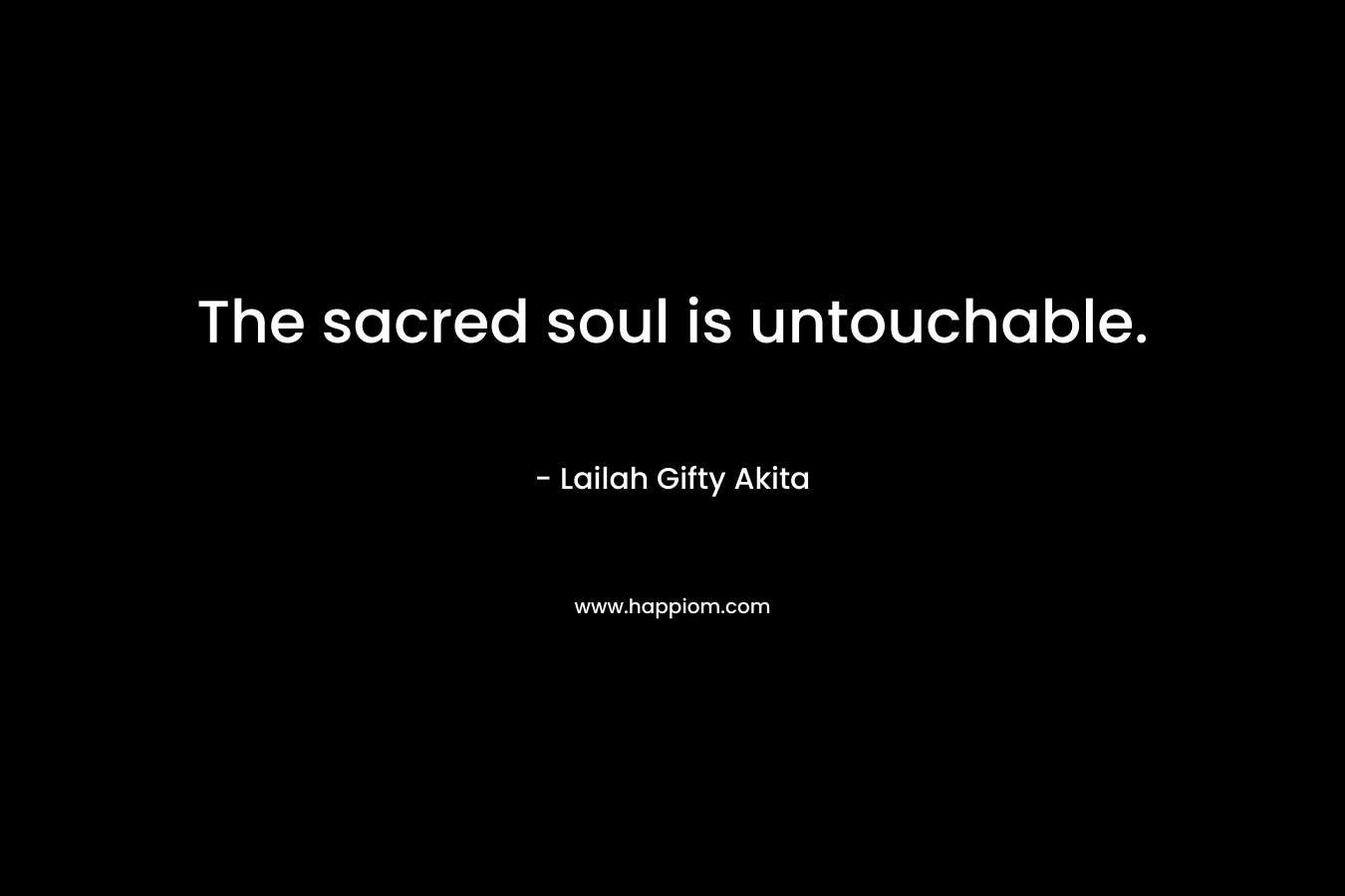 The sacred soul is untouchable.